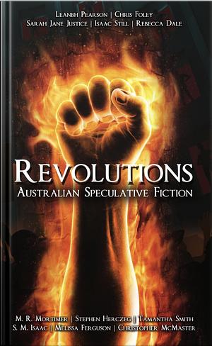 Revolutions by Tamantha Smith, S. M. Isaac, Melissa Ferguson, M.R. Mortimer, Stephen Herczeg, Christopher McMaster