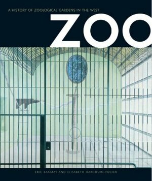 Zoo: A History of Zoological Gardens in the West by Élisabeth Hardouin-Fugier, Éric Baratay