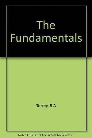 The Fundamentals: A Testimony to the Truth by Reuben A. Torrey, Reuben A. Torrey