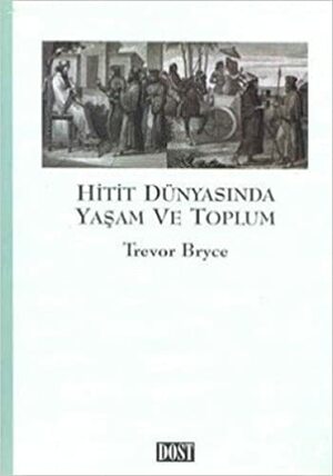 Hitit Dünyasında Yaşam ve Toplum by Trevor Bryce