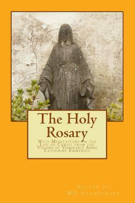 The Holy Rosary: With Meditations on the Life of Christ from the Visions of Venerable Anne Catherine Emmerich by Emmerich