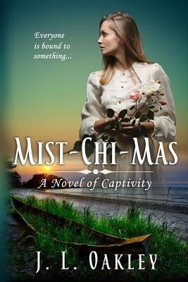 Mist-chi-mas: A Novel of Captivity by J. L. Oakley