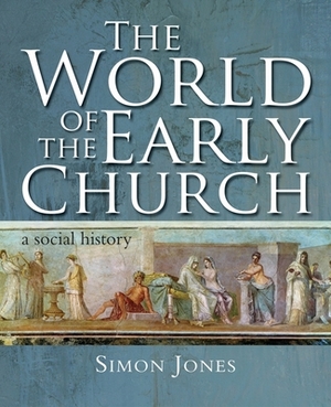 The World of the Early Church by Simon Jones