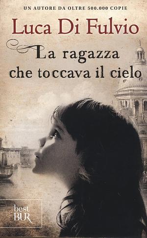 La Ragazza Che Toccava il Cielo by Luca Di Fulvio