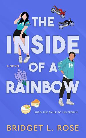 The Inside Of A Rainbow by Bridget L. Rose