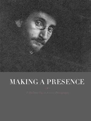 Making a Presence: F. Holland Day in Artistic Photography by Trevor Fairbrother