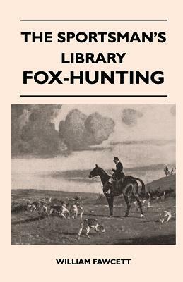 The Sportsman's Library - Fox-Hunting by William Fawcett