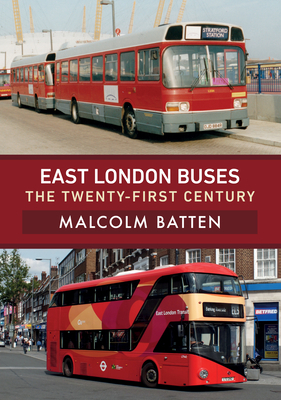 East London Buses: The Twenty-First Century by Malcolm Batten