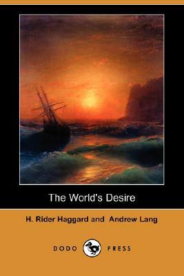 The World's Desire (Dodo Press) by Andrew Lang, H. Rider Haggard
