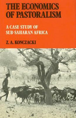 The Economics of Pastoralism: A Case Study of Sub-Saharan Africa by Z. a. Konczacki