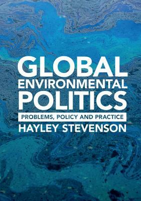Global Environmental Politics: Problems, Policy and Practice by Hayley Stevenson