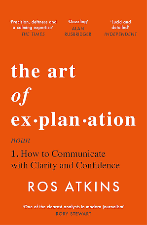 The Art of Explanation: How to Communicate with Clarity and Confidence by Ros Atkins