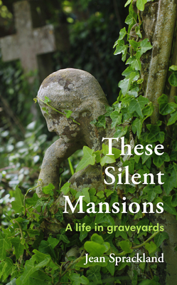 These Silent Mansions: A Life in Graveyards by Jean Sprackland