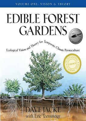 Edible Forest Gardens, Volume I: Ecological Vision, Theory for Temperate Climate Permaculture by Eric Toensmeier, Dave Jacke