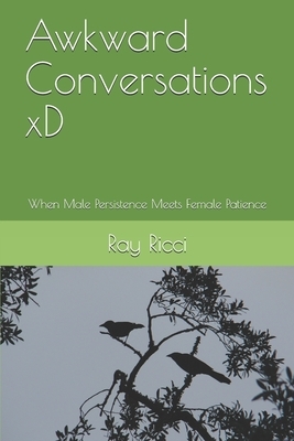 Awkward Conversations xD: When Male Persistence Meets Female Patience by Ray Ricci