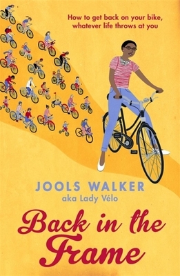 Back in the Frame: How to Get Back on Your Bike, Whatever Life Throws at You by Jools Walker