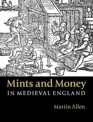Mints and Money in Medieval England by Martin Allen