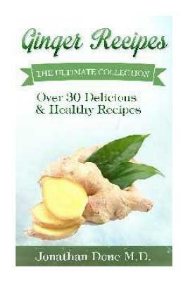 Ginger Recipes: The Ultimate Guide by Encore Books, Jonathan Doue M. D.