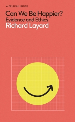 Can We Be Happier?: Evidence and Ethics by Richard Layard