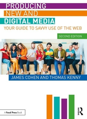 Producing New and Digital Media: Your Guide to Savvy Use of the Web by Thomas Kenny, James Cohen