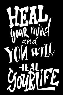 Heal Your Mind And You Will Heal Your Life: 6x9 College Ruled Line Paper 150 Pages by Startup