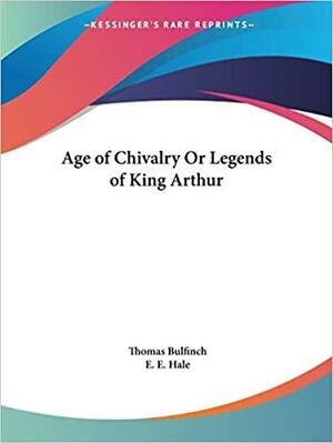 Age of Chivalry Or Legends of King Arthur by Thomas Bulfinch