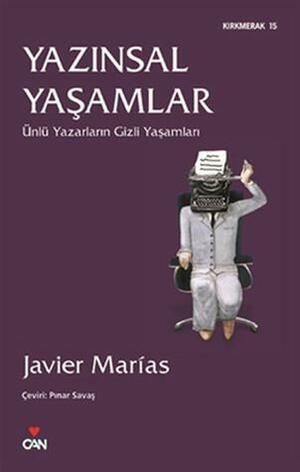 Yazınsal Yaşamlar: Ünlü Yazarların Gizli Yaşamları by Javier Marías