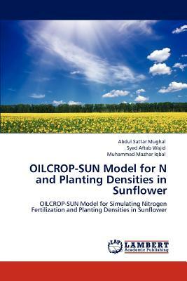 Oilcrop-Sun Model for N and Planting Densities in Sunflower by Abdul Sattar Mughal, Muhammad Mazhar Iqbal, Syed Aftab Wajid