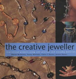 The Creative Jeweller: Inspirational Projects Using Semiprecious and Everyday Materials by Sharon McSwiney, Claire C. Davies