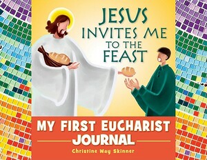 Jesus Invites Me to the Feast: My First Eucharist Journal by Christine Skinner