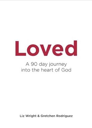 Loved: A 90 day journey into the heart of God by Liz Wright