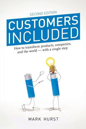 Customers Included (2nd Edition): How to Transform Products, Companies, and the World - With a Single Step by Mark Hurst