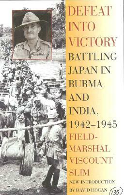 Defeat Into Victory: Battling Japan in Burma and India, 1942-1945 by Field-Marshal Viscount William Slim