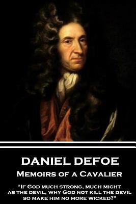 Daniel Defoe - Memoirs of a Cavalier: "if God Much Strong, Much Might, as the Devil, Why God Not Kill the Devil, So Make Him No More Wicked?" by Daniel Defoe