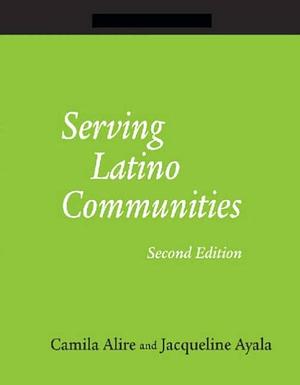 Serving Latino Communities: A How-to-do-it Manual for Librarians by Jacqueline Ayala, Camila A. Alire