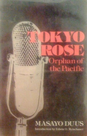 Tokyo Rose, Orphan of the Pacific by Masayo Duus, Tadashi Hanami, Peter Duus