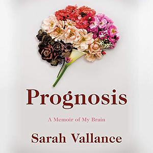 Prognosis: A Memoir of My Brain by Sarah Vallance