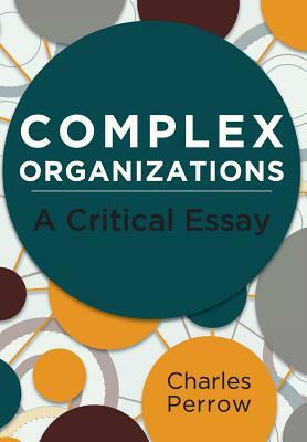 Complex Organizations: A Critical Essay by Charles Perrow