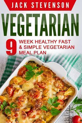 Vegetarian: 9-Week Healthy FAST & SIMPLE Vegetarian Meal Plan - 36 LOW-CARB Vegetarian Diet Recipes For Weight Loss And Beginners by Jack Stevenson