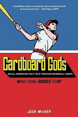 Cardboard Gods: An All-American Tale Told Through Baseball Cards by Josh Wilker