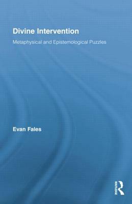 Divine Intervention: Metaphysical and Epistemological Puzzles by Evan Fales