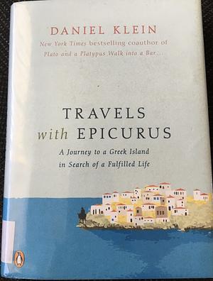 Travels with Epicurus: A Journey to a Greek Island In Search of a Fulfilled Life by Daniel Klein