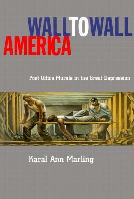 Wall To Wall America: Post Office Murals in the Great Depression by Karl Marling, Karal Ann Marling, Karl, Marling