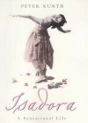 Isadora: The Sensational Life of Isadora Duncan by Peter Kurth