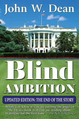 Blind Ambition: The End of the Story by John W. Dean