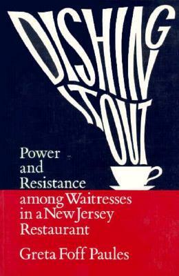 Dishing It Out: Power and Resistance Among Waitresses in a New Jersey Restaurant by Greta Paules