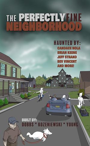 The Perfectly Fine Neighborhood by Wile E. Young, Kayleigh Dobbs, Stephen Kozeniewski