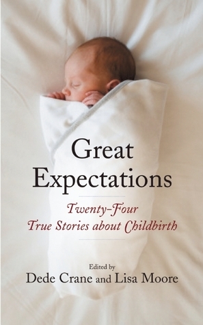 Great Expectations: Twenty-Four True Stories about Childbirth by Lisa Moore