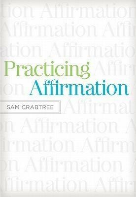 Practicing Affirmation: God Centered Praise Of Those Who Are Not God by John Piper, Sam Crabtree, Sam Crabtree