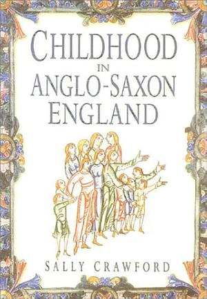 Childhood in Anglo-Saxon England by Sally Crawford